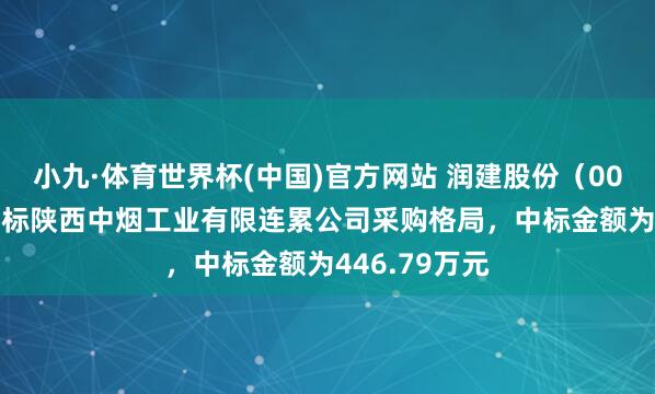 小九·体育世界杯(中国)官方网站 润建股份(002929):中标陕西中烟工业有限连累公司采购格局,中标金额为446.79万元