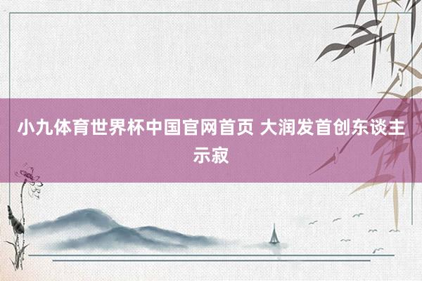小九体育世界杯中国官网首页 大润发首创东谈主示寂