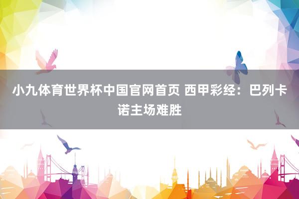 小九体育世界杯中国官网首页 西甲彩经:巴列卡诺主场难胜