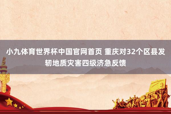 小九体育世界杯中国官网首页 重庆对32个区县发轫地质灾害四级济急反馈