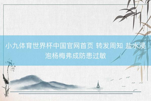 小九体育世界杯中国官网首页 转发周知 盐水浸泡杨梅弗成防患过敏
