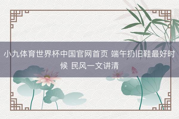 小九体育世界杯中国官网首页 端午扔旧鞋最好时候 民风一文讲清