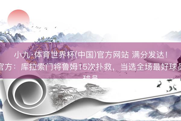 小九·体育世界杯(中国)官方网站 满分发达!官方:库拉索门将鲁姆15次扑救,当选全场最好球员
